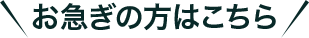 ＼お急ぎの方はこちら／