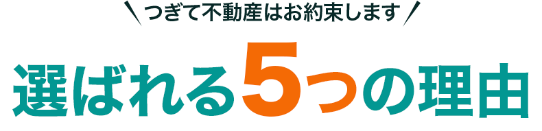 つぎて不動産はお約束します～選ばれる5つの理由～